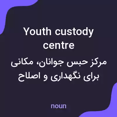 معنی youth custody centre به فارسی معنی youth custody centre به فارسی